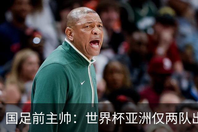 国足前主帅：世界杯亚洲仅两队出线并不意外