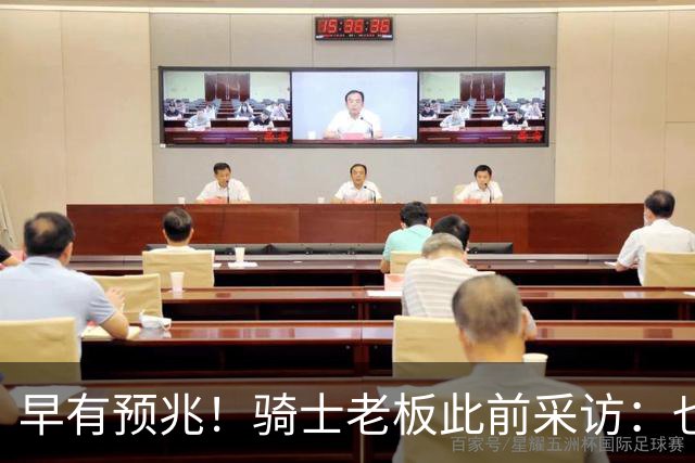 早有预兆！骑士老板此前采访：也许将迎回老詹 6月30日前我不能说