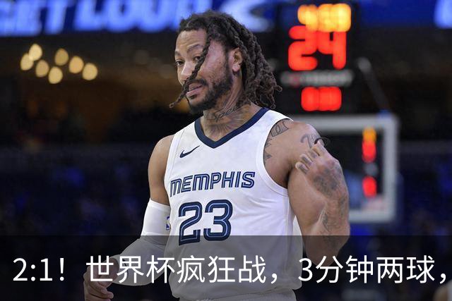 2:1！世界杯疯狂战，3分钟两球，英格兰半场领先东道主，冲击八强